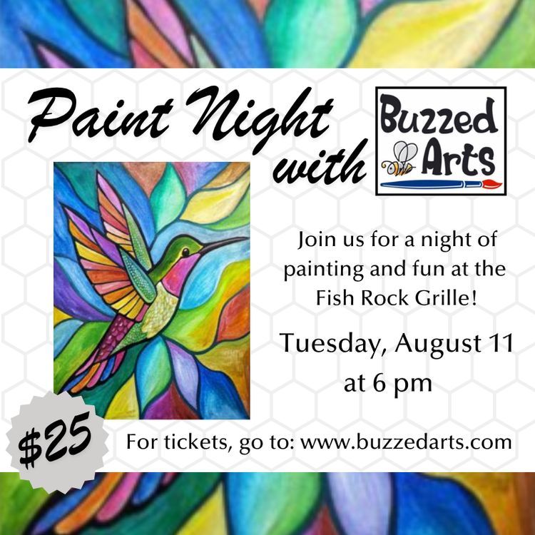 Paint Night with Buzzed Arts poster: colorful hummingbird painting, $25; Tue Aug 11, 6 pm at Fish Rock Grille; tickets at buzzedarts.com.